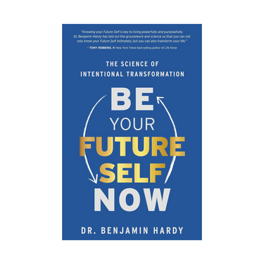 Be Your Future Self Now by Benjamin Hardy